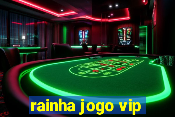 rainha jogo vip